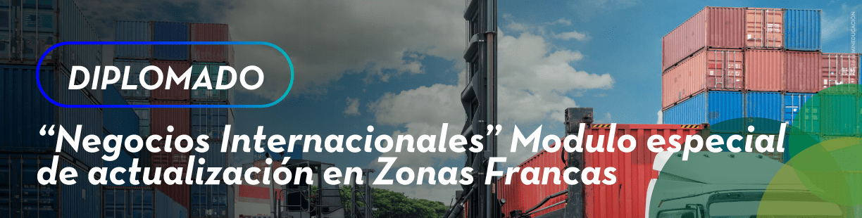 Diplomado Negocios Internacionales - Módulo Especial de Actualización de Zonas Francas